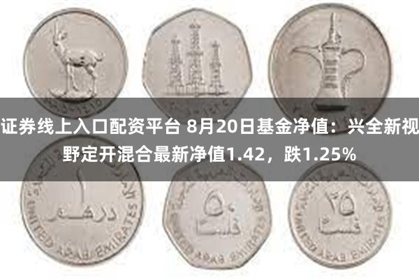 证券线上入口配资平台 8月20日基金净值：兴全新视野定开混合最新净值1.42，跌1.25%