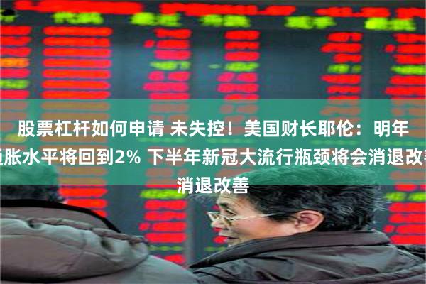 股票杠杆如何申请 未失控！美国财长耶伦：明年通胀水平将回到2% 下半年新冠大流行瓶颈将会消退改善
