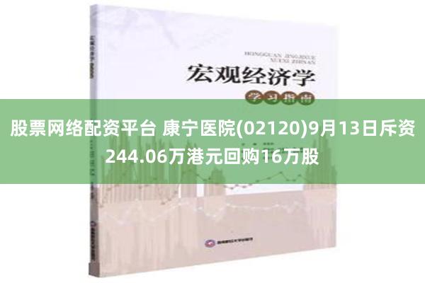 股票网络配资平台 康宁医院(02120)9月13日斥资244.06万港元回购16万股