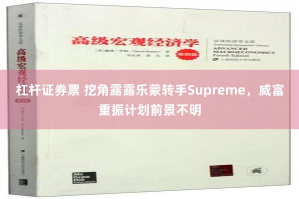 杠杆证券票 挖角露露乐蒙转手Supreme，威富重振计划前景不明