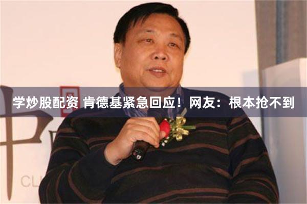学炒股配资 肯德基紧急回应！网友：根本抢不到