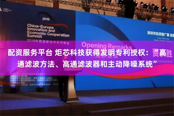 配资服务平台 炬芯科技获得发明专利授权：“高通滤波方法、高通滤波器和主动降噪系统”