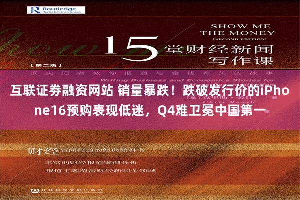 互联证劵融资网站 销量暴跌！跌破发行价的iPhone16预购表现低迷，Q4难卫冕中国第一