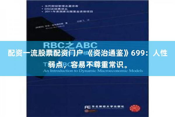 配资一流股票配资门户 《资治通鉴》699：人性弱点，容易不尊重常识。