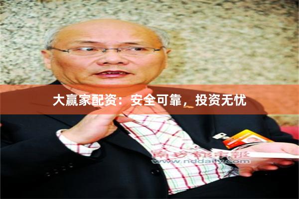 大赢家配资：安全可靠，投资无忧