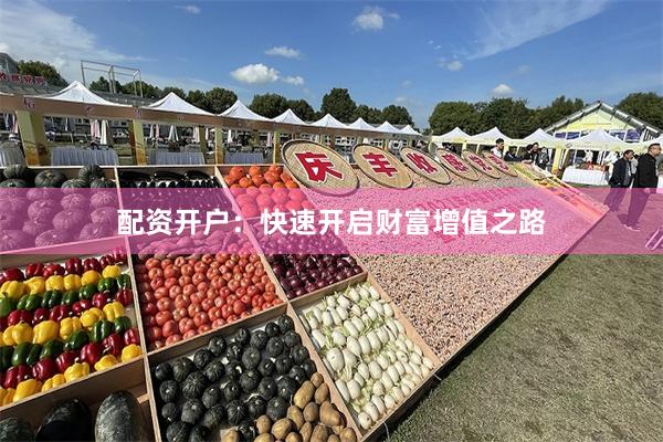 配资开户：快速开启财富增值之路
