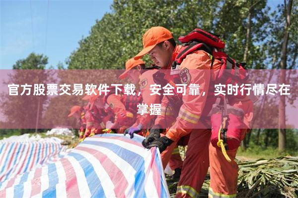 官方股票交易软件下载，安全可靠，实时行情尽在掌握