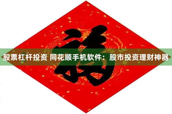 股票杠杆投资 同花顺手机软件：股市投资理财神器