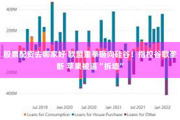 股票配资去哪家好 欧盟重拳砸向硅谷！指控谷歌垄断 苹果被逼“拆墙”