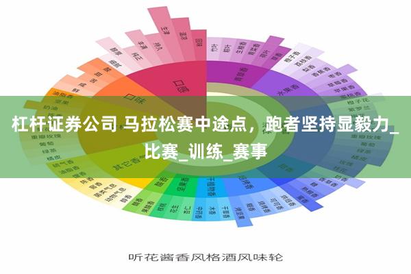 杠杆证券公司 马拉松赛中途点，跑者坚持显毅力_比赛_训练_赛事