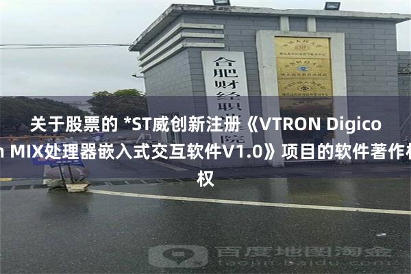 关于股票的 *ST威创新注册《VTRON Digicom MIX处理器嵌入式交互软件V1.0》项目的软件著作权