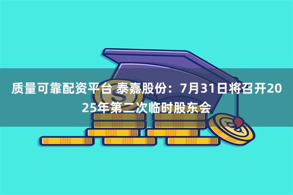 质量可靠配资平台 泰嘉股份：7月31日将召开2025年第二次临时股东会