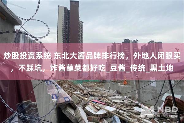 炒股投资系统 东北大酱品牌排行榜，外地人闭眼买，不踩坑，炸酱蘸菜都好吃_豆酱_传统_黑土地