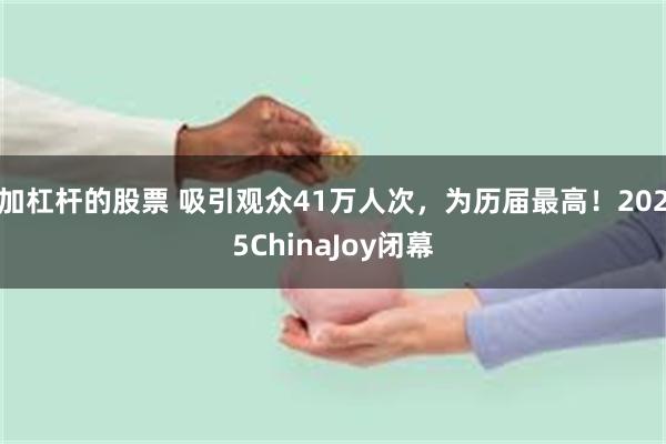 加杠杆的股票 吸引观众41万人次，为历届最高！2025ChinaJoy闭幕