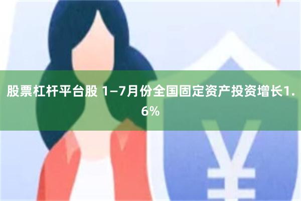 股票杠杆平台股 1—7月份全国固定资产投资增长1.6%